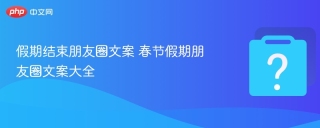 假期结束朋友圈文案 春节假期朋友圈文案大全