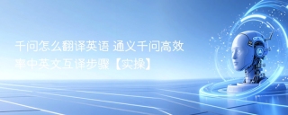 千问怎么翻译英语 通义千问高效率中英文互译步骤【实操】