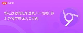 鄂汇办官网账号登录入口说明_鄂汇办官方在线入口页面