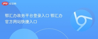 鄂汇办政务平台登录入口 鄂汇办官方网站快捷入口