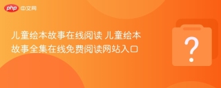 儿童绘本故事在线阅读 儿童绘本故事全集在线免费阅读网站入口
