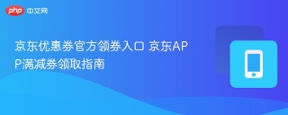 京东优惠券官方领券入口 京东APP满减券领取指南