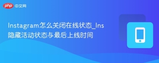 Instagram怎么关闭在线状态_Ins隐藏活动状态与最后上线时间