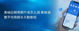 美柚经期周期不准怎么调 美柚调整平均周期与天数教程