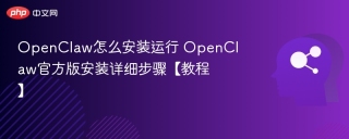 OpenClaw怎么安装运行 OpenClaw官方版安装详细步骤【教程】