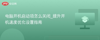 电脑开机启动项怎么关闭_提升开机速度优化设置指南