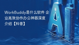 WorkBuddy是什么软件 企业高效协作办公神器深度介绍【科普】