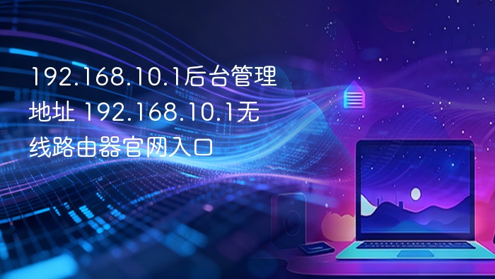 192.168.10.1后台管理地址 192.168.10.1无线路由器官网入口 - php中文网
