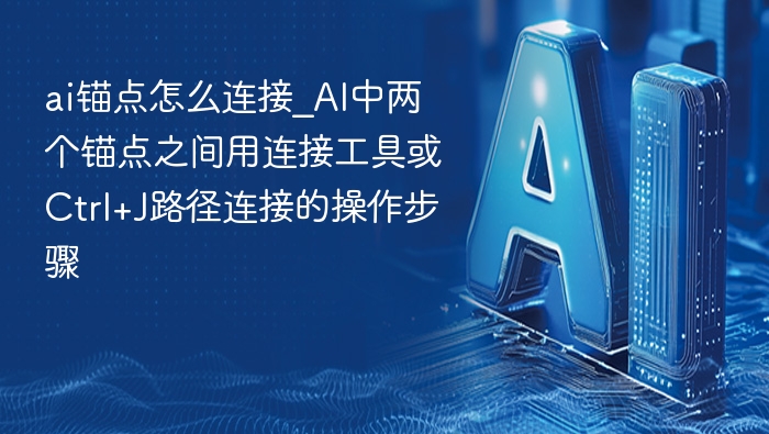 ai锚点怎么连接_ai中两个锚点之间用连接工具或ctrl+j路径连接的操作步骤 - php中文网