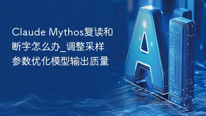 claude mythos复读和断字怎么办_调整采样参数优化模型输出质量 - php中文网