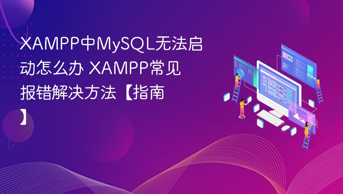xampp中mysql无法启动怎么办 xampp常见报错解决方法【指南】 - php中文网