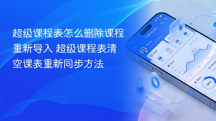 超级课程表怎么删除课程重新导入 超级课程表清空课表重新同步方法 - php中文网
