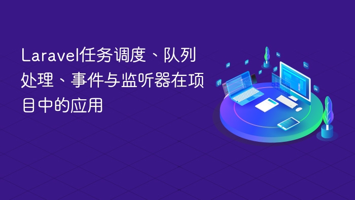 laravel任务调度、队列处理、事件与监听器在项目中的应用 - php中文网