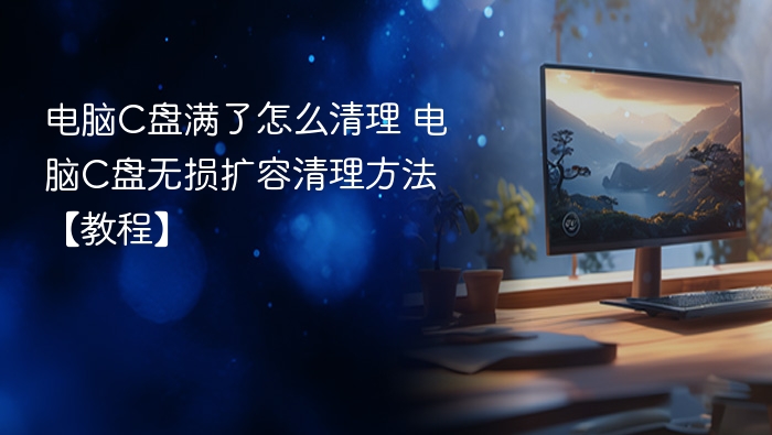 电脑c盘满了怎么清理 电脑c盘无损扩容清理方法【教程】 - php中文网