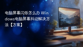 电脑屏幕闪烁怎么办 Windows电脑屏幕抖动解决方法【方案】