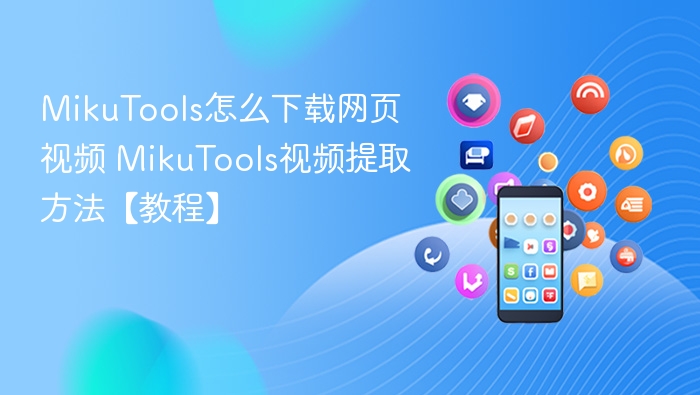 mikutools怎么下载网页视频 mikutools视频提取方法【教程】 - php中文网