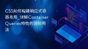 css如何构建响应式容器布局_详解containerqueries特性的进阶用法 - php中文网