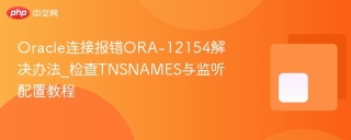Oracle连接报错ORA-12154解决办法_检查TNSNAMES与监听配置教程