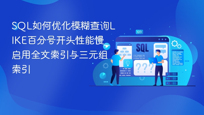 sql如何优化模糊查询like百分号开头性能慢_启用全文索引与三元组索引 - php中文网