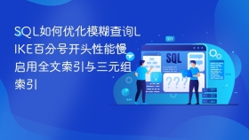 sql如何优化模糊查询like百分号开头性能慢_启用全文索引与三元组索引 - php中文网