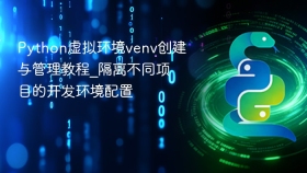 Python虚拟环境venv创建与管理教程_隔离不同项目的开发环境配置