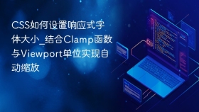 css如何设置响应式字体大小_结合clamp函数与viewport单位实现自动缩放 - php中文网