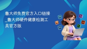鲁大师免费官方入口链接_鲁大师硬件健康检测工具官方版
