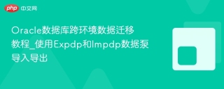 Oracle数据库跨环境数据迁移教程_使用Expdp和Impdp数据泵导入导出