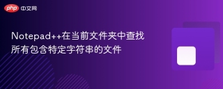 notepad++在当前文件夹中查找所有包含特定字符串的文件 - php中文网