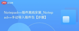 Notepad++插件离线安装_Notepad++手动导入插件包【步骤】