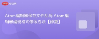 atom编辑器保存文件乱码 atom编辑器编码格式修改办法【修复】 - php中文网