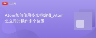 atom如何使用多光标编辑_atom怎么同时操作多个位置 - php中文网