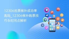 12306抢票候补成功率高吗_12306候补购票技巧与时间点解析