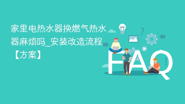 家里电热水器换燃气热水器麻烦吗_安装改造流程【方案】 - php中文网