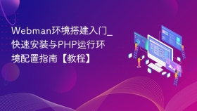 Webman环境搭建入门_快速安装与PHP运行环境配置指南【教程】