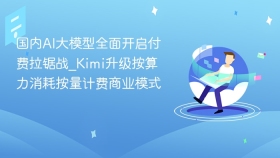 国内ai大模型全面开启付费拉锯战_kimi升级按算力消耗按量计费商业模式 - php中文网