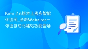 kimi 2.6版本上线多智能体协同_全新websites一句话自动化建站功能登场 - php中文网