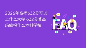 2026年高考632分可以上什么大学 632分算高吗能报什么本科学校 - php中文网