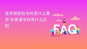 高考提前批专科是什么意思 和普通专科有什么区别 - php中文网