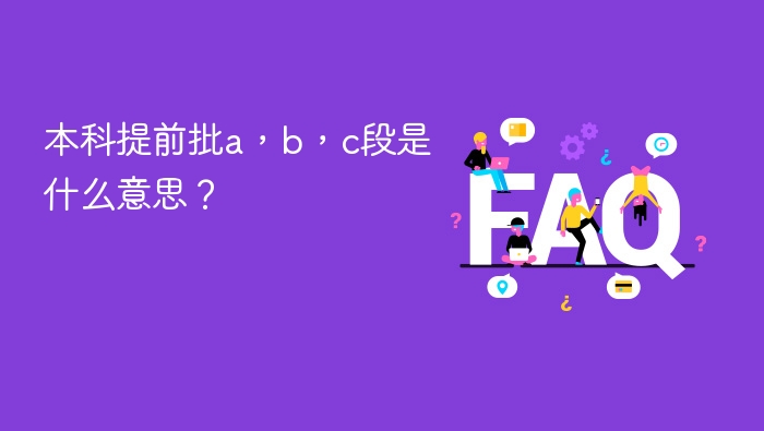 本科提前批a,b,c段是什么意思? - php中文网