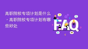 高职院校专项计划是什么，高职院校专项计划有哪些好处 - php中文网