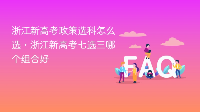 浙江新高考政策选科怎么选,浙江新高考七选三哪个组合好 - php中文网