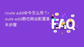 route add命令怎么用？route add静态路由配置基本步骤