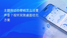 主题库动态壁纸怎么设置声音？视听双效桌面优化方案