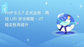 PHP 8.5.7 正式发布：两项 URI 安全修复，JIT 稳定性再提升