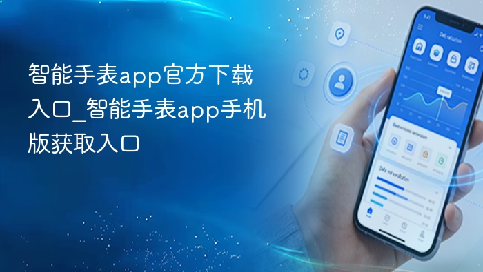 智能手表app官方下载入口_智能手表app手机版获取入口 - php中文网
