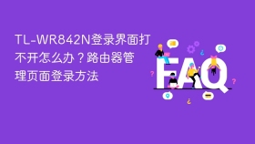 TL-WR842N登录界面打不开怎么办？路由器管理页面登录方法