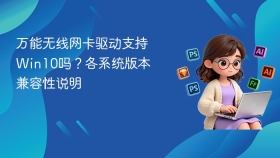 万能无线网卡驱动支持Win10吗？各系统版本兼容性说明