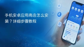 手机安卓应用商店怎么安装？详细步骤教程
