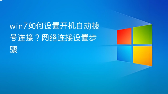 win7如何设置开机自动拨号连接？网络连接设置步骤 - php中文网